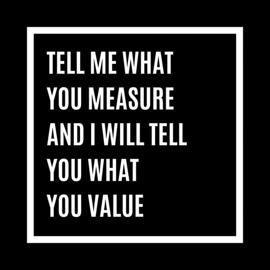 Tell me what you measure and I will tell you what you value